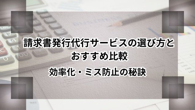 請求書発行代行サービスの選び方とおすすめ比較｜効率化・ミス防止の秘訣のアイキャッチ