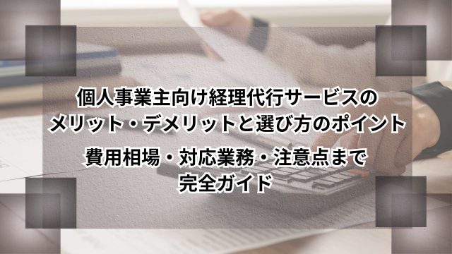 個人事業主向け経理代行サービスのメリット・デメリットと選び方のポイント｜費用相場・対応業務・注意点まで完全ガイドのアイキャッチ