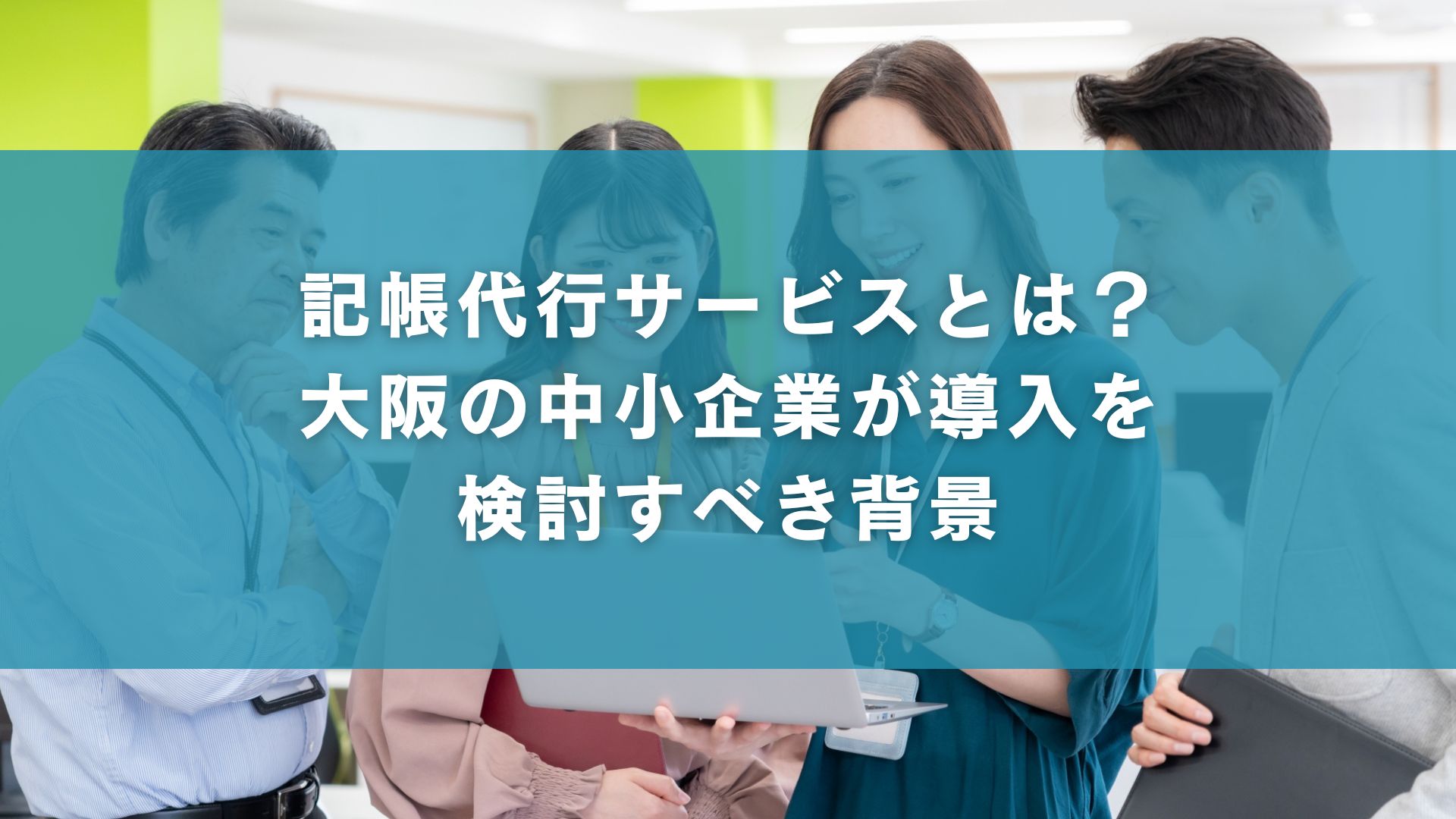 記帳代行サービスとは？大阪の中小企業が導入を検討すべき背景