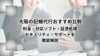 大阪の記帳代行おすすめ比較｜料金・対応ソフト・証憑処理・セキュリティ・サポートを徹底解説のアイキャッチ