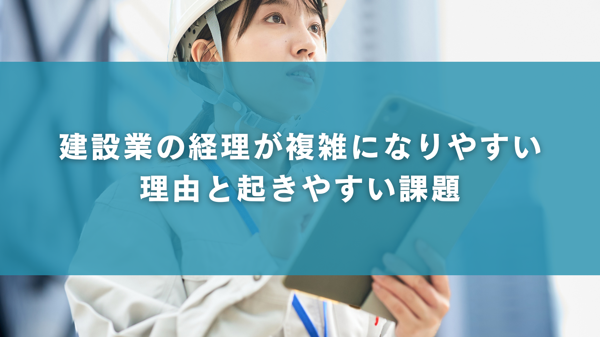 建設業の経理が複雑になりやすい理由と起きやすい課題