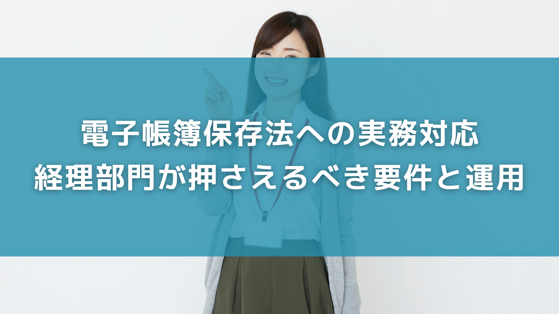 電子帳簿保存法への実務対応｜経理部門が押さえるべき要件と運用