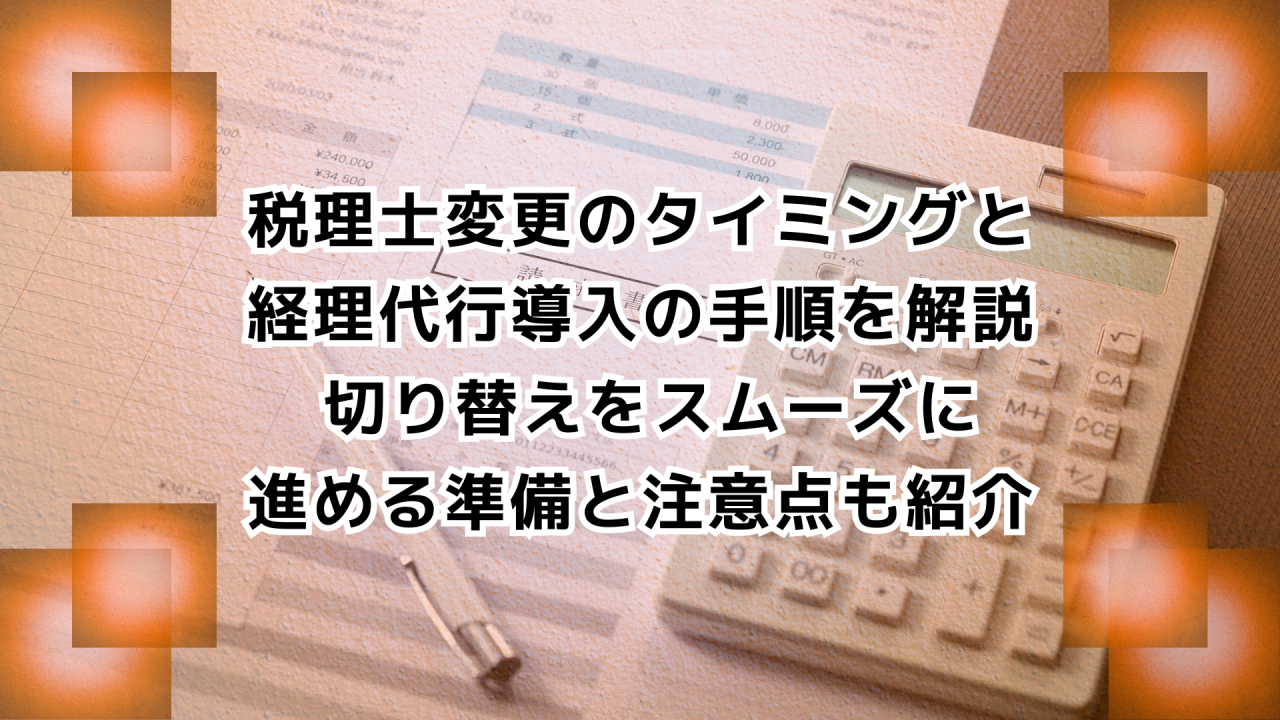 税理士変更のタイミングと 経理代行導入の手順を解説 切り替えをスムーズに 進める準備と注意点も紹介