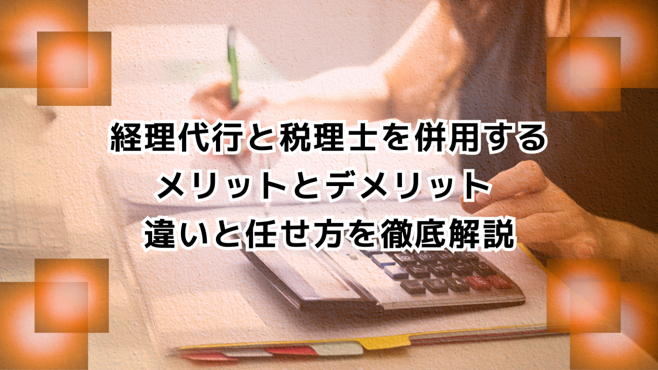 経理代行と税理士を併用する メリットとデメリット 違いと任せ方を徹底解説