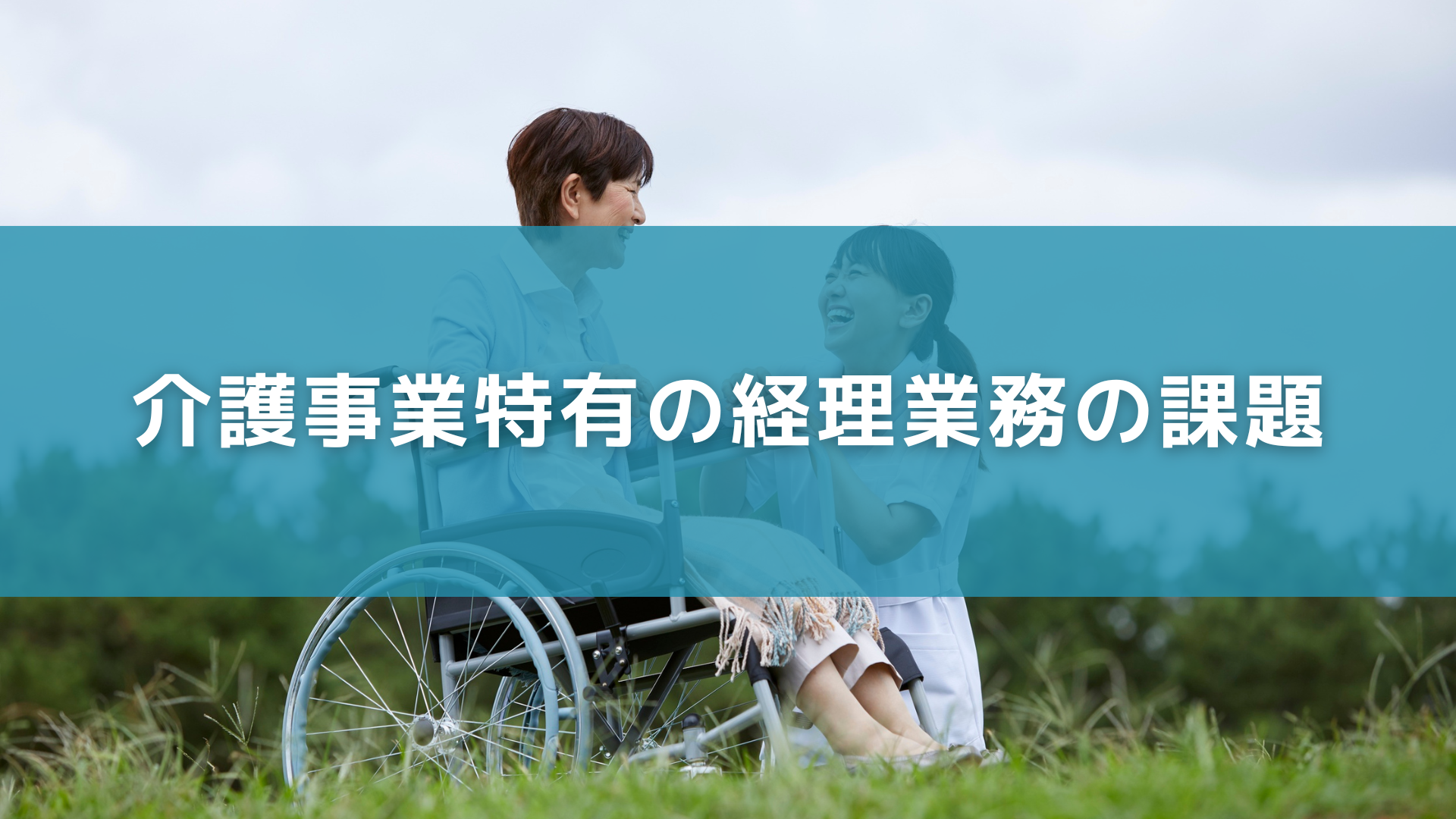 介護事業特有の経理業務の課題