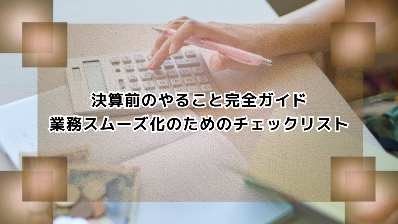 決算前のやること完全ガイド　業務スムーズ化のためのチェックリスト