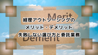 経理アウトソーシングのメリット・デメリット｜失敗しない選び方と委託業務