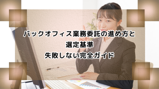 バックオフィス業務委託の進め方と選定基準｜失敗しない完全ガイド