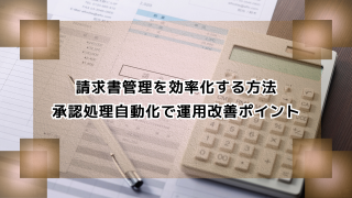 請求書管理を効率化する方法｜承認処理自動化で運用改善ポイント
