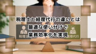 税理士と経理代行の違いとは｜最適な使い分けで業務効率化を実現